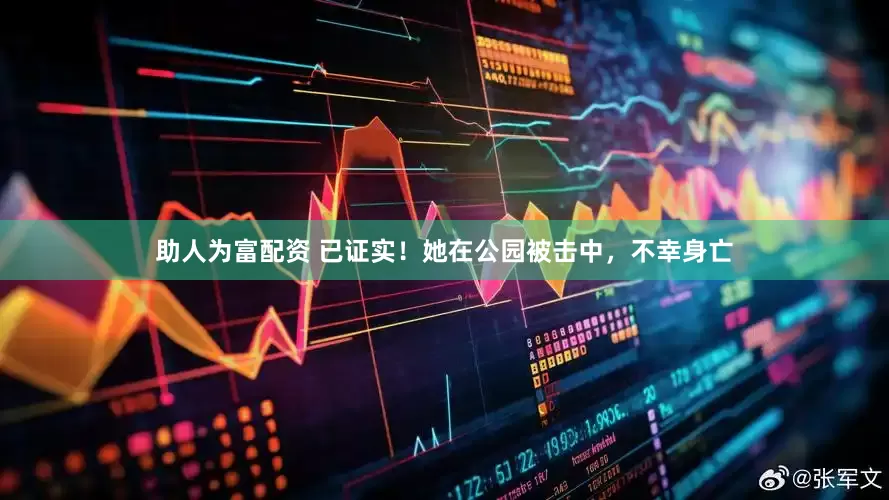 助人为富配资 已证实！她在公园被击中，不幸身亡
